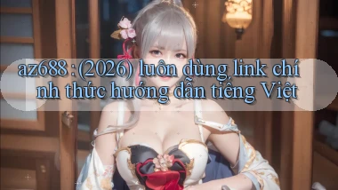 az688 (2026) luôn dùng link chính thức hướng dẫn tiếng Việt