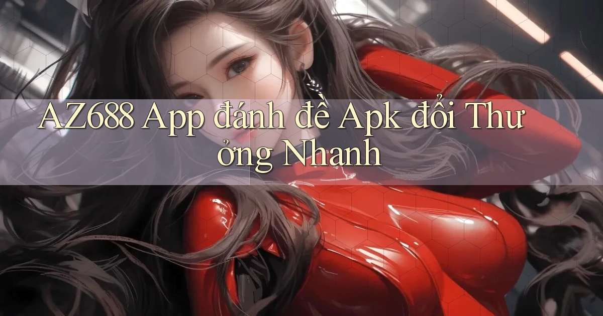 az688  app đánh đề apk đổi thưởng nhanh