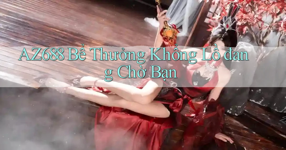 az688  bể thưởng khổng lồ đang chờ bạn