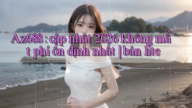 Az688 cập nhật 2026 không mất phí ổn định nhất bản lite