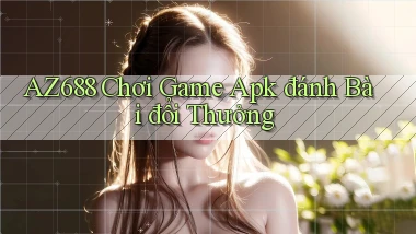 az688  chơi game apk đánh bài đổi thưởng