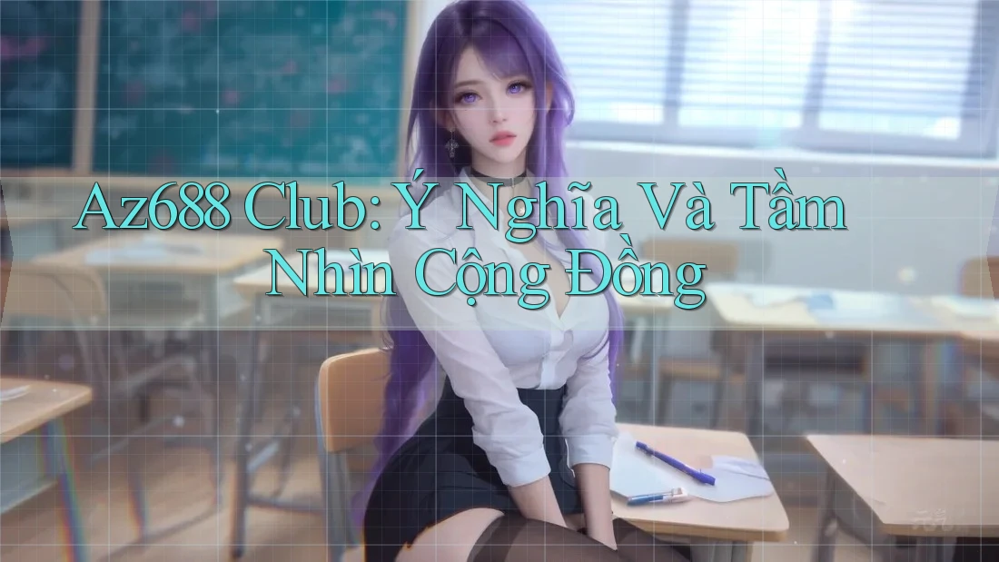 Az688 Club: Ý Nghĩa Và Tầm Nhìn Cộng Đồng Az688 Club: Ý Nghĩa Và Tầm Nhìn Cộng Đồng