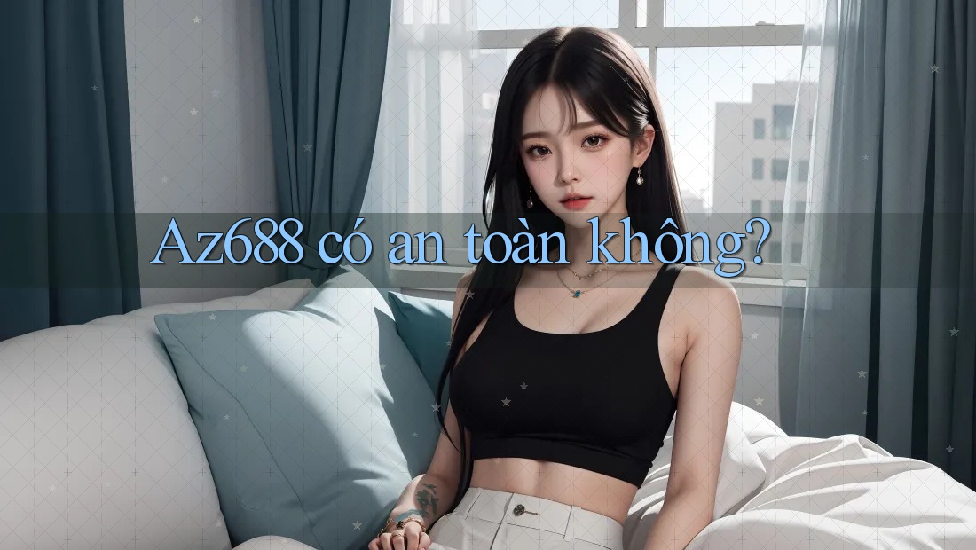 Az688 có an toàn không? Az688 có an toàn không?