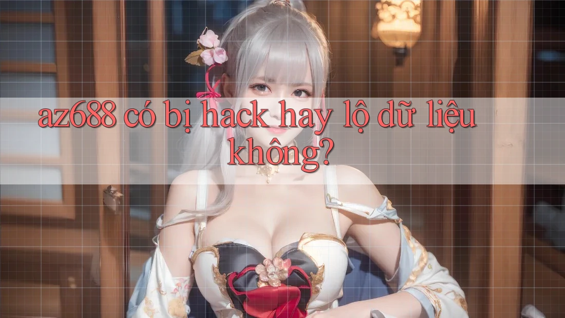 az688 có bị hack hay lộ dữ liệu không? az688 có bị hack hay lộ dữ liệu không?