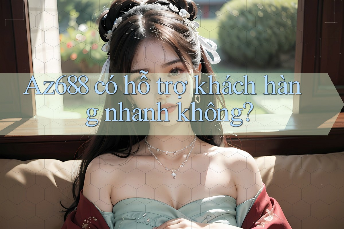 Az688 có hỗ trợ khách hàng nhanh không? Az688 có hỗ trợ khách hàng nhanh không?