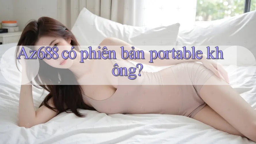 Az688 có phiên bản portable không? Az688 có phiên bản portable không?