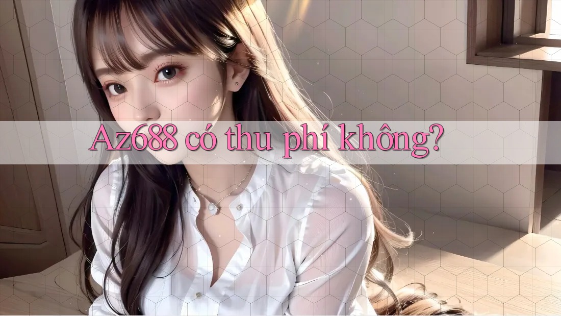 Az688 có thu phí không? Az688 có thu phí không?