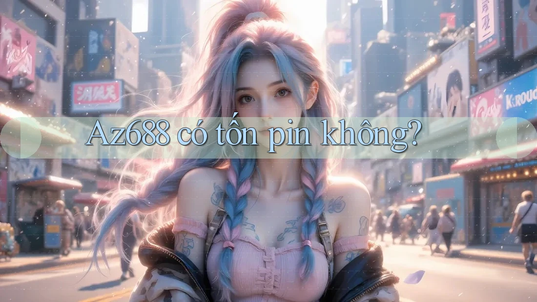 Az688 có tốn pin không? Az688 có tốn pin không?
