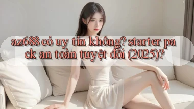 az688 có uy tín không starter pack an toàn tuyệt đối (2025)