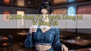 az688  đăng ký người dùng mới bóng đá