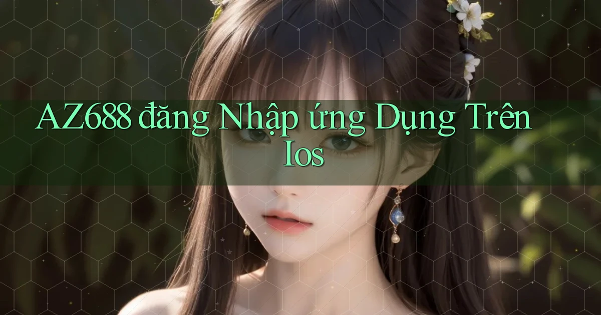 az688  đăng nhập ứng dụng trên ios