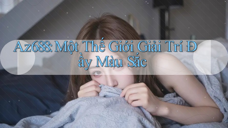 Az688: Một Thế Giới Giải Trí Đầy Màu Sắc Az688: Một Thế Giới Giải Trí Đầy Màu Sắc