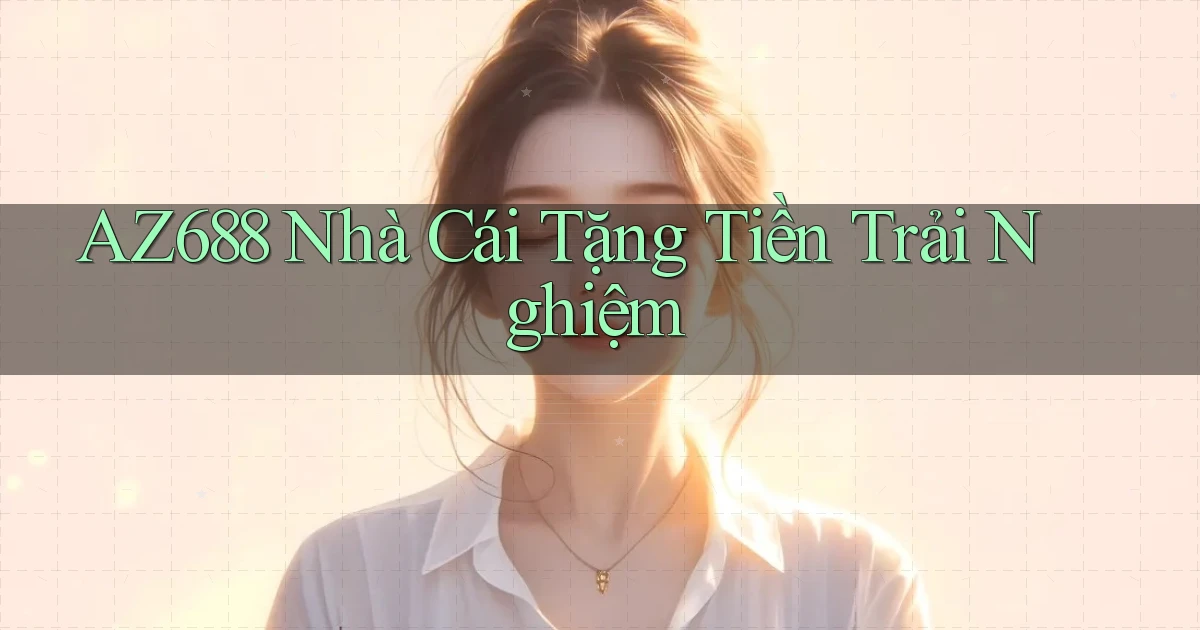 az688  nhà cái tặng tiền trải nghiệm