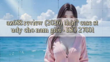 az688 review (2026) thật case study cho nam giới   ISO 27001