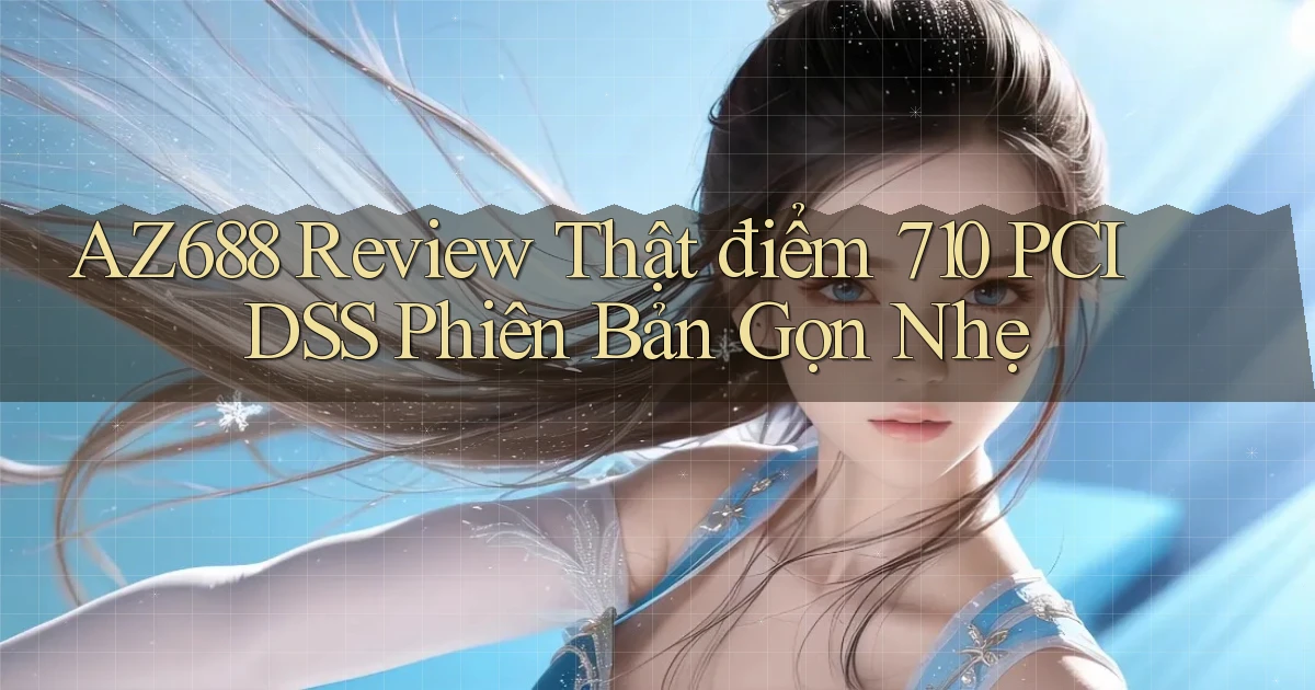 az688 review thật điểm 710 PCI DSS   phiên bản gọn nhẹ