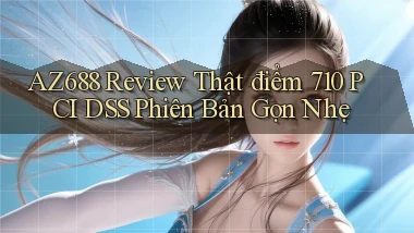 az688 review thật điểm 710 PCI DSS   phiên bản gọn nhẹ