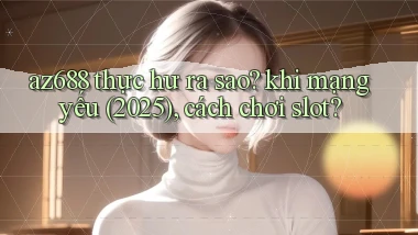 az688 thực hư ra sao khi mạng yếu (2025), cách chơi slot