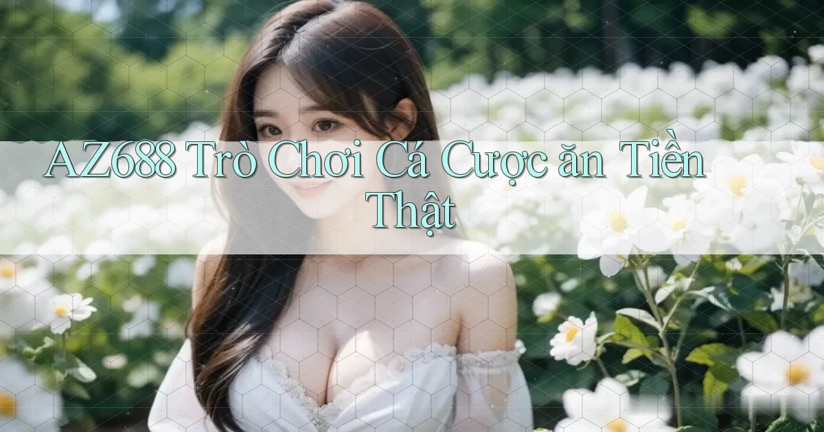 az688  trò chơi cá cược ăn tiền thật