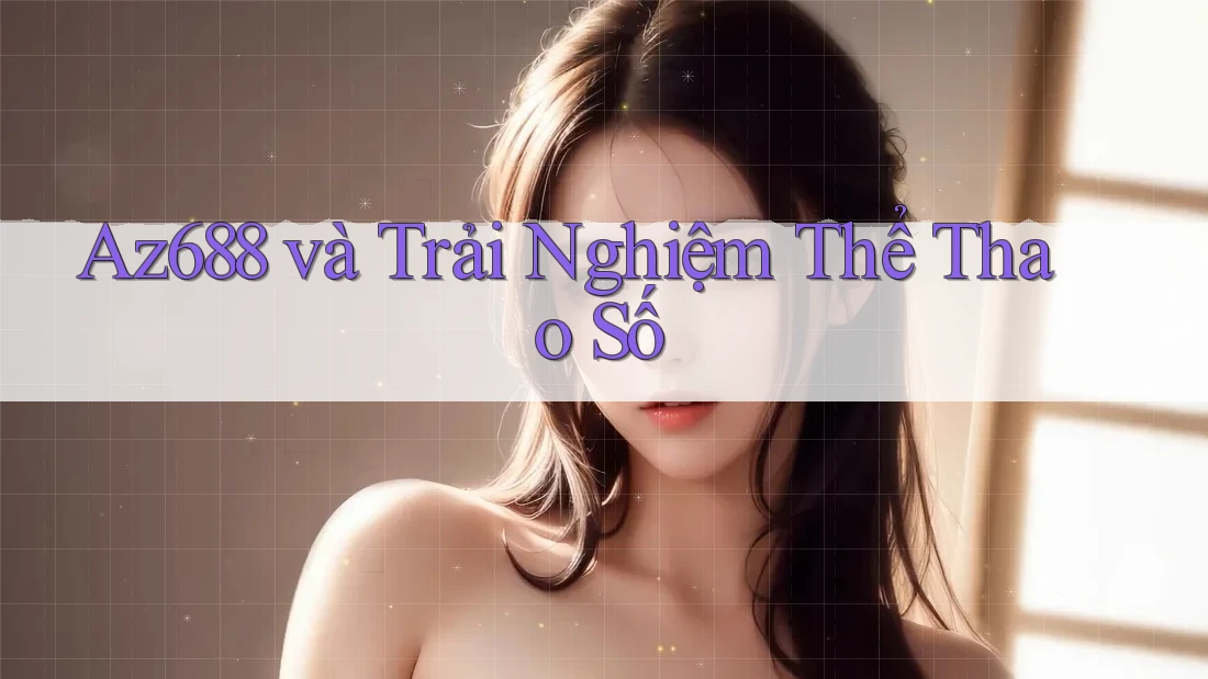 Az688 và Trải Nghiệm Thể Thao Số Az688 và Trải Nghiệm Thể Thao Số