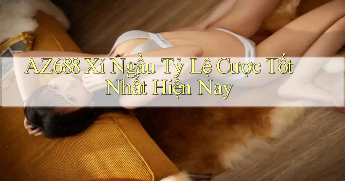 az688  xí ngầu tỷ lệ cược tốt nhất hiện nay