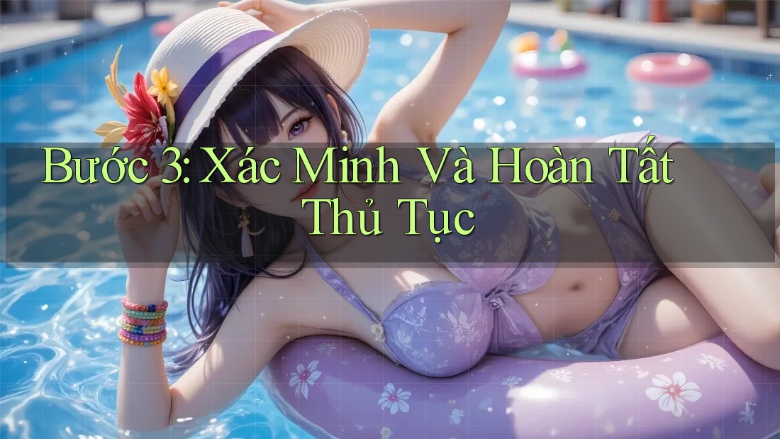 Bước 3: Xác Minh Và Hoàn Tất Thủ Tục