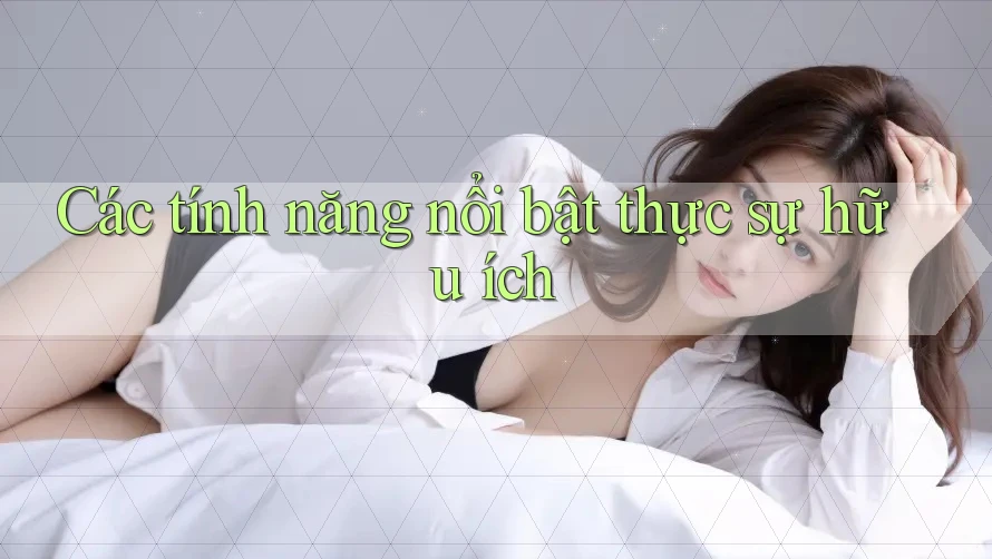Các tính năng nổi bật thực sự hữu ích Các tính năng nổi bật thực sự hữu ích