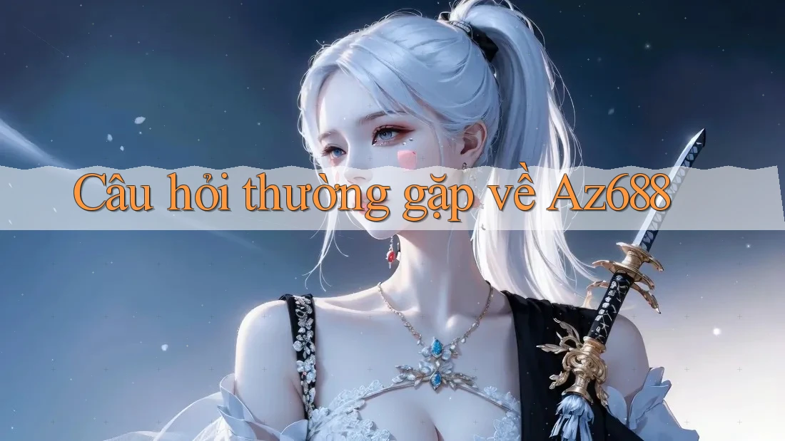 Câu hỏi thường gặp về Az688
