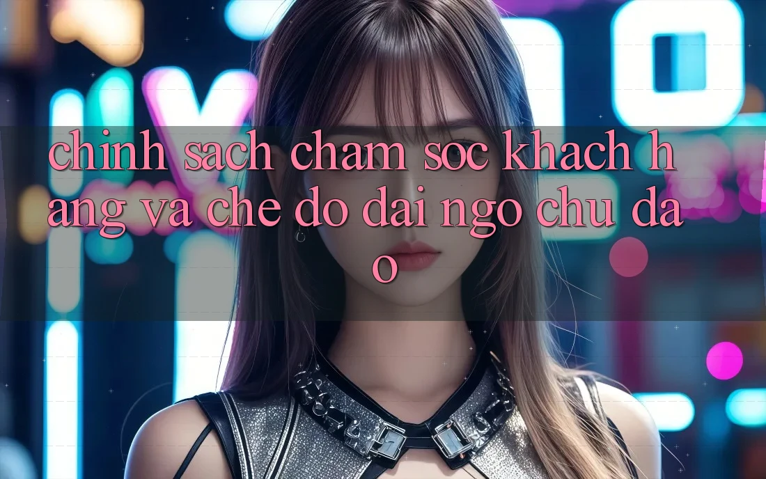 Chính Sách Chăm Sóc Khách Hàng Và Chế Độ Đãi Ngộ Chu Đáo Chính Sách Chăm Sóc Khách Hàng Và Chế Độ Đãi Ngộ Chu Đáo