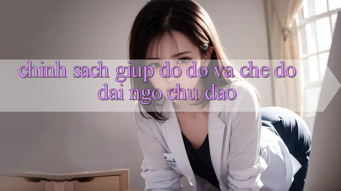 Chính Sách Giúp đỡ đỡ Và Chế Độ Đãi Ngộ Chu Đáo Chính Sách Giúp đỡ đỡ Và Chế Độ Đãi Ngộ Chu Đáo