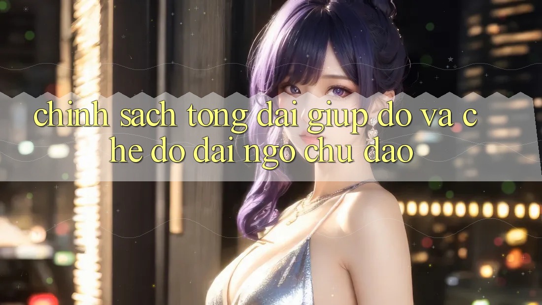 Chính Sách Tổng đài giúp đỡ Và Chế Độ Đãi Ngộ Chu Đáo Chính Sách Tổng đài giúp đỡ Và Chế Độ Đãi Ngộ Chu Đáo