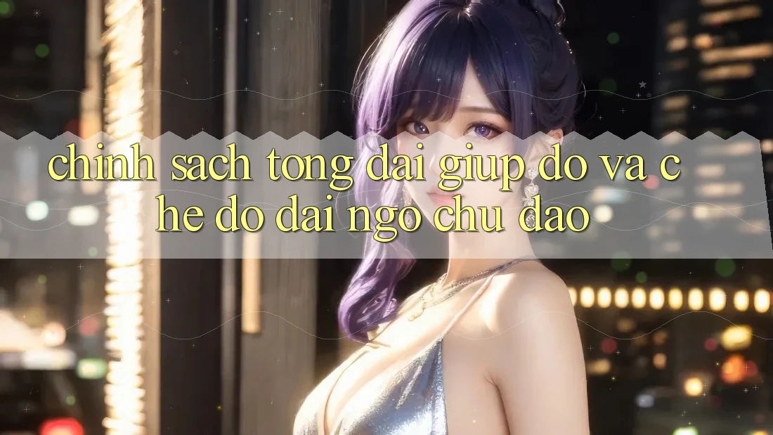 Chính Sách Tổng đài giúp đỡ Và Chế Độ Đãi Ngộ Chu Đáo