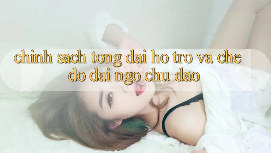 Chính Sách Tổng đài hỗ trợ Và Chế Độ Đãi Ngộ Chu Đáo Chính Sách Tổng đài hỗ trợ Và Chế Độ Đãi Ngộ Chu Đáo