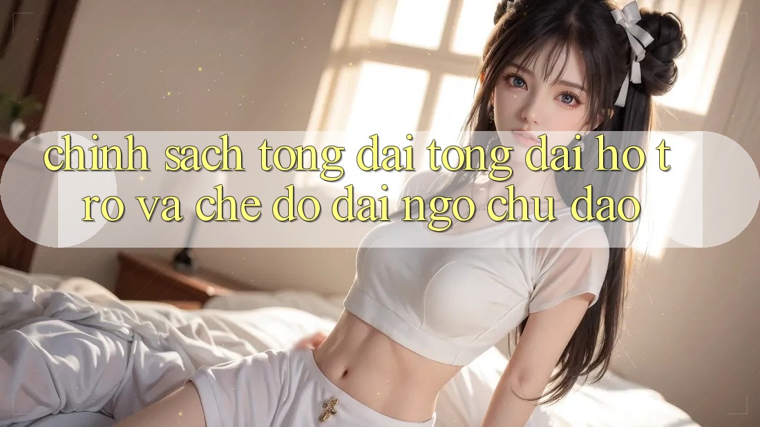 Chính sách Tổng đài tổng đài hỗ trợ Và Chế Độ Đãi Ngộ Chu Đáo Chính sách Tổng đài tổng đài hỗ trợ Và Chế Độ Đãi Ngộ Chu Đáo
