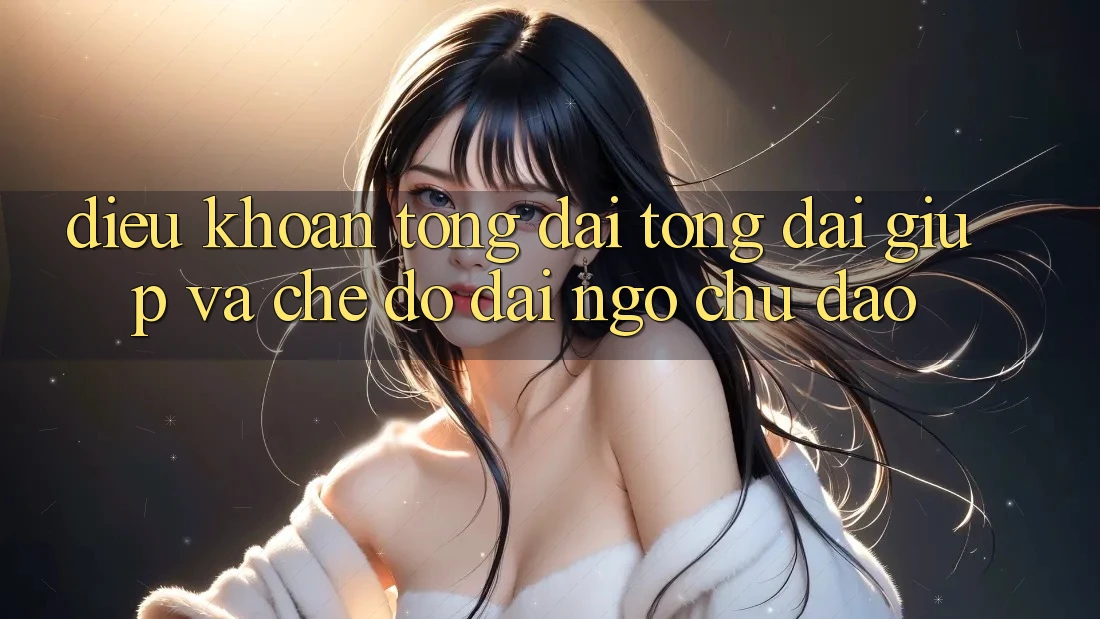 Điều khoản Tổng đài tổng đài giúp Và Chế Độ Đãi Ngộ Chu Đáo Điều khoản Tổng đài tổng đài giúp Và Chế Độ Đãi Ngộ Chu Đáo