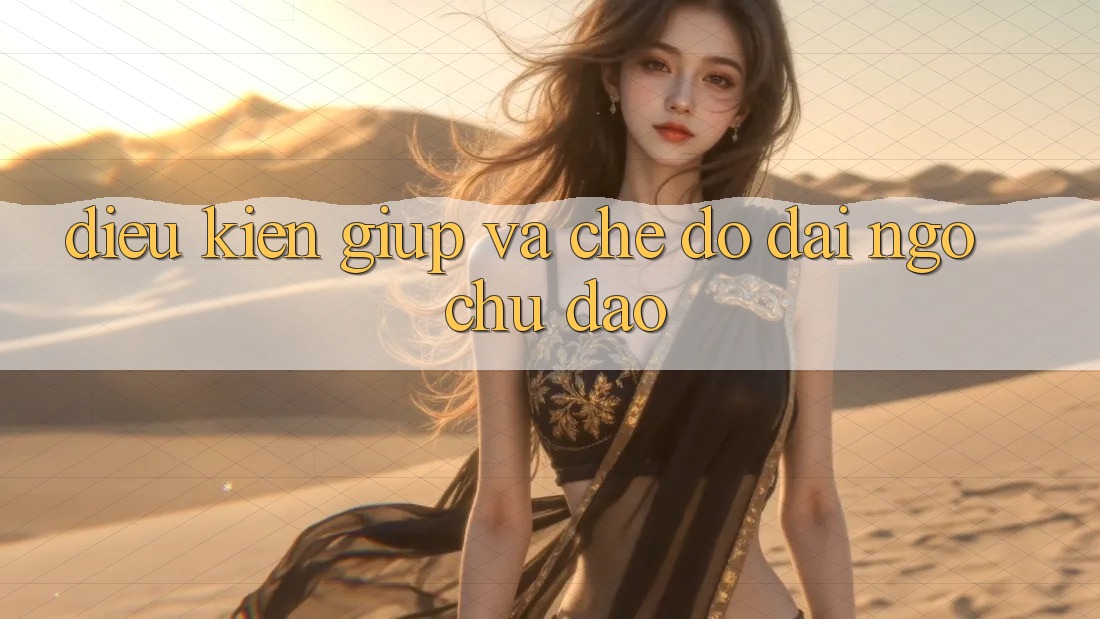 Điều kiện Giúp Và Chế Độ Đãi Ngộ Chu Đáo