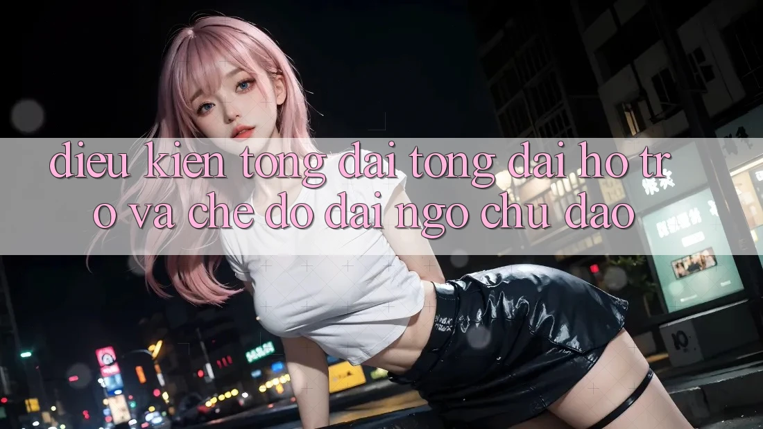 Điều kiện Tổng đài tổng đài hỗ trợ Và Chế Độ Đãi Ngộ Chu Đáo Điều kiện Tổng đài tổng đài hỗ trợ Và Chế Độ Đãi Ngộ Chu Đáo