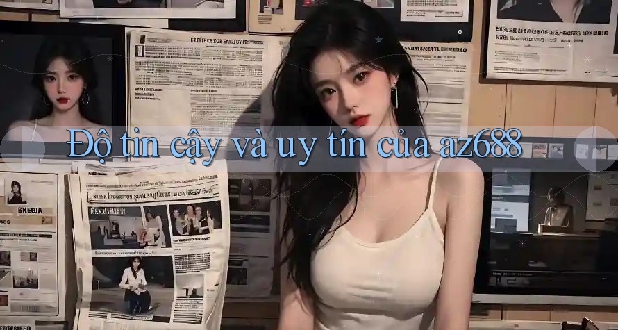 Độ tin cậy và uy tín của az688 Độ tin cậy và uy tín của az688