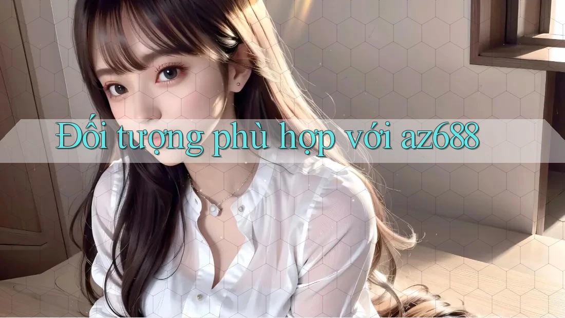 Đối tượng phù hợp với az688 Đối tượng phù hợp với az688