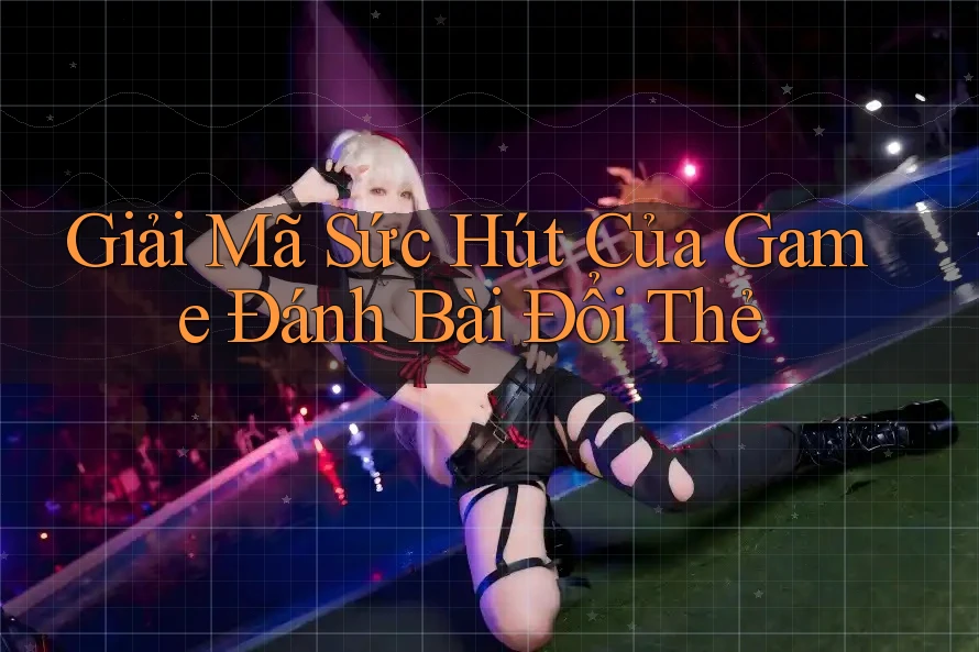 Giải Mã Sức Hút Của Game Đánh Bài Đổi Thẻ