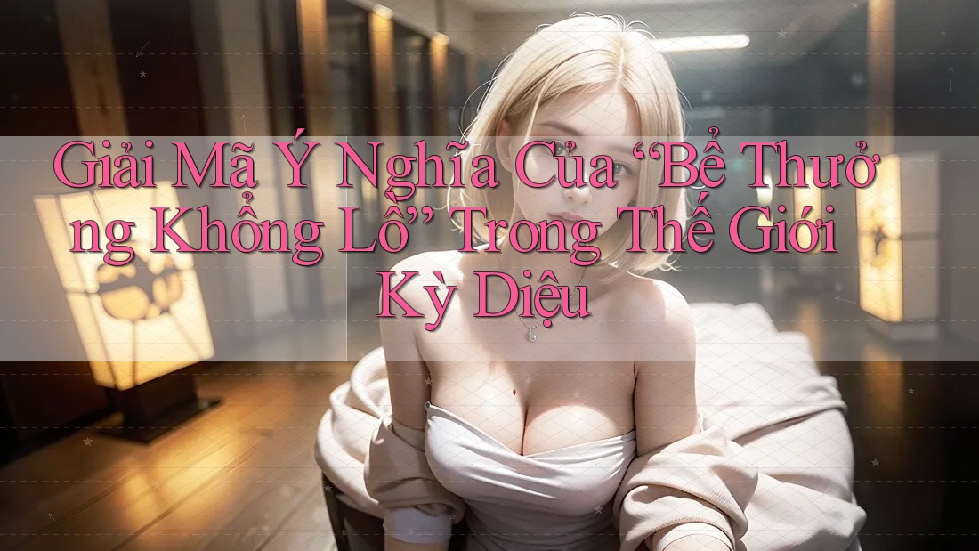 Giải Mã Ý Nghĩa Của “Bể Thưởng Khổng Lồ” Trong Thế Giới Kỳ Diệu Giải Mã Ý Nghĩa Của “Bể Thưởng Khổng Lồ” Trong Thế Giới Kỳ Diệu