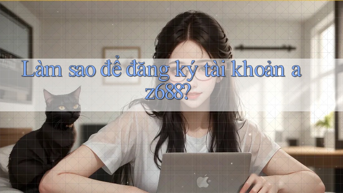 Làm sao để đăng ký tài khoản az688? Làm sao để đăng ký tài khoản az688?