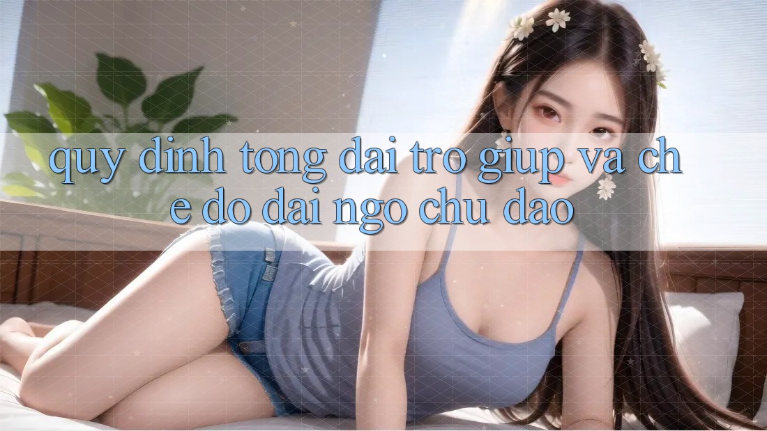 Quy định Tổng đài trợ giúp Và Chế Độ Đãi Ngộ Chu Đáo