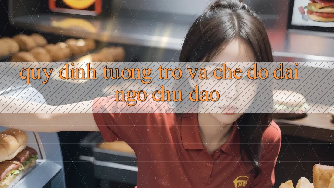 Quy định Tương trợ Và Chế Độ Đãi Ngộ Chu Đáo Quy định Tương trợ Và Chế Độ Đãi Ngộ Chu Đáo