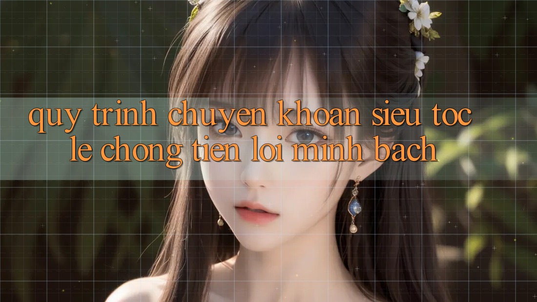 Quy Trình Chuyển khoản Siêu Tốc: Lẹ Chóng – Tiện Lợi – Minh Bạch Quy Trình Chuyển khoản Siêu Tốc: Lẹ Chóng – Tiện Lợi – Minh Bạch