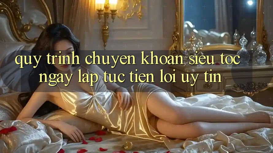Quy Trình Chuyển khoản Siêu Tốc: Ngay lập tức – Tiện Lợi – Uy tín Quy Trình Chuyển khoản Siêu Tốc: Ngay lập tức – Tiện Lợi – Uy tín