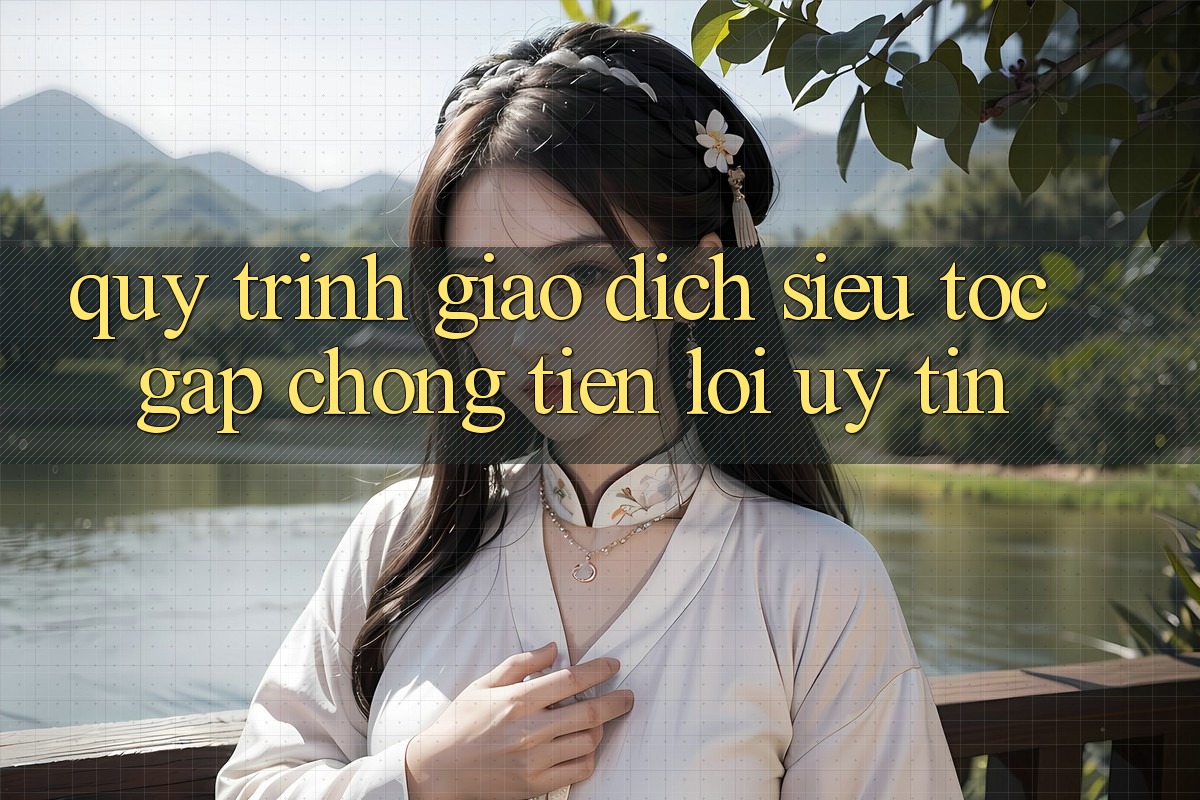 Quy Trình Giao Dịch Siêu Tốc: Gấp Chóng – Tiện Lợi – Uy tín Quy Trình Giao Dịch Siêu Tốc: Gấp Chóng – Tiện Lợi – Uy tín