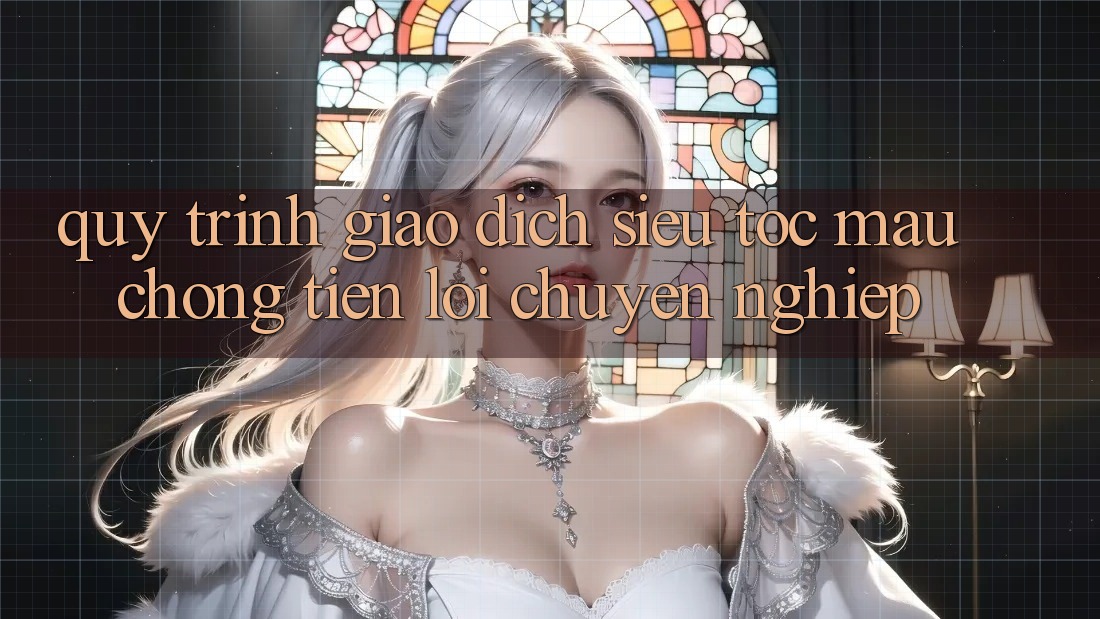 Quy Trình Giao Dịch Siêu Tốc: Mau Chóng – Tiện Lợi – Chuyên nghiệp Quy Trình Giao Dịch Siêu Tốc: Mau Chóng – Tiện Lợi – Chuyên nghiệp