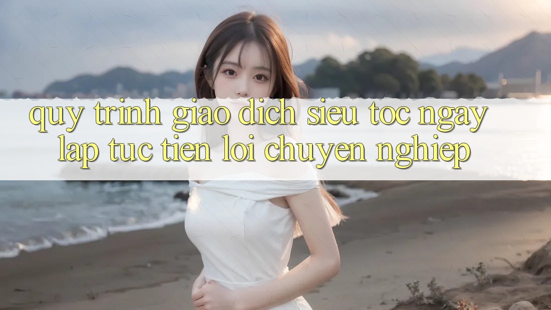 Quy Trình Giao Dịch Siêu Tốc: Ngay lập tức – Tiện Lợi – Chuyên nghiệp Quy Trình Giao Dịch Siêu Tốc: Ngay lập tức – Tiện Lợi – Chuyên nghiệp