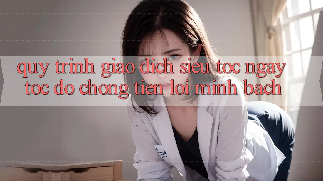 Quy Trình Giao Dịch Siêu Tốc: Ngay tốc độ chóng – Tiện Lợi – Minh Bạch