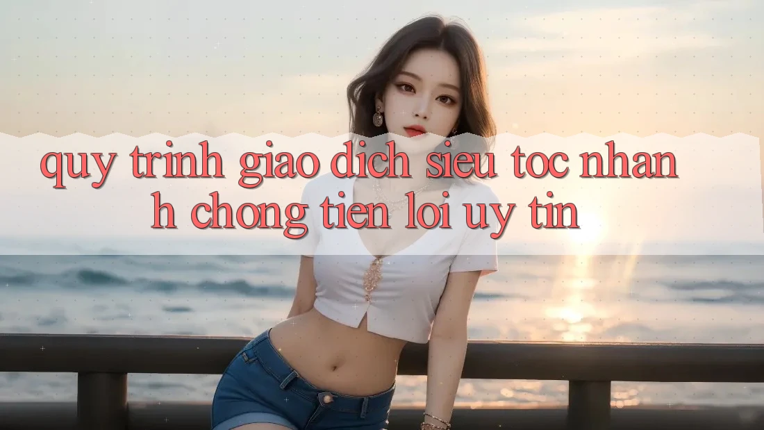 Quy Trình Giao Dịch Siêu Tốc: Nhanh chóng – Tiện Lợi – Uy tín Quy Trình Giao Dịch Siêu Tốc: Nhanh chóng – Tiện Lợi – Uy tín